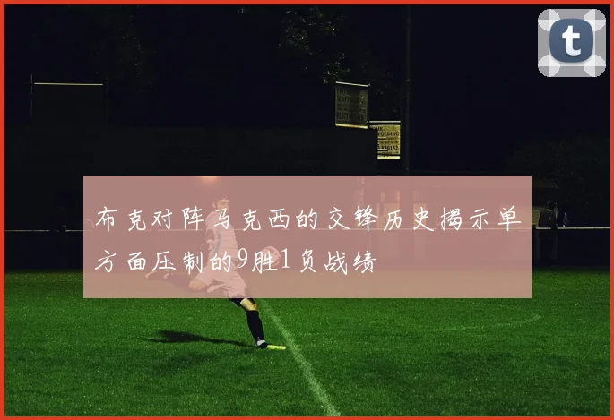 布克对阵马克西的交锋历史揭示单方面压制的9胜1负战绩