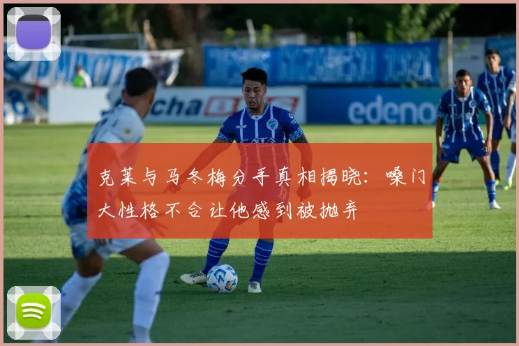 克莱与马冬梅分手真相揭晓：嗓门大性格不合让他感到被抛弃